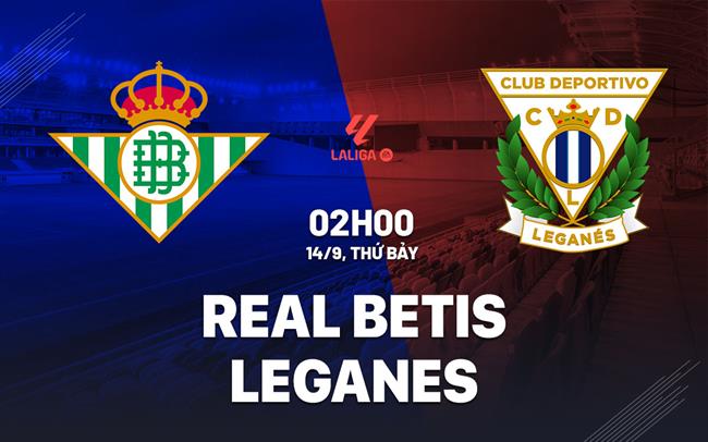 Nhận định bóng đá Real Betis vs Leganes La Liga đêm nay