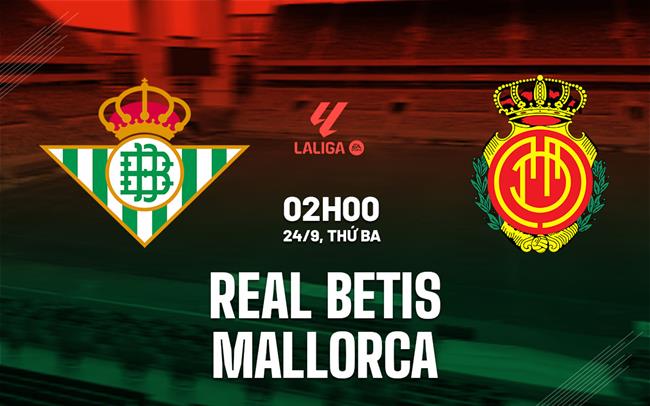 Nhận định bóng đá Betis vs Mallorca La Liga 2024/25