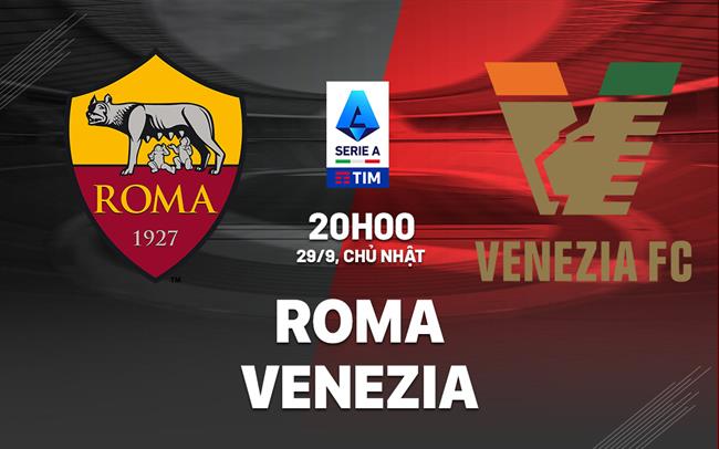 Nhận định Roma vs Venezia 20h00 ngày 29/9 (Serie A 2024/25)