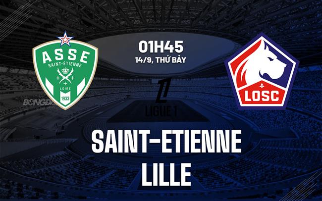 Nhận định bóng đá Saint-Etienne vs Lille VĐQG Pháp đêm nay