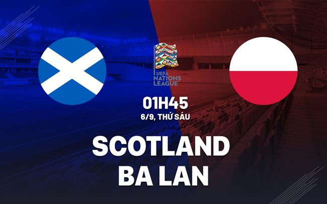 Nhận định bóng đá Scotland vs Ba Lan Nations League hôm nay