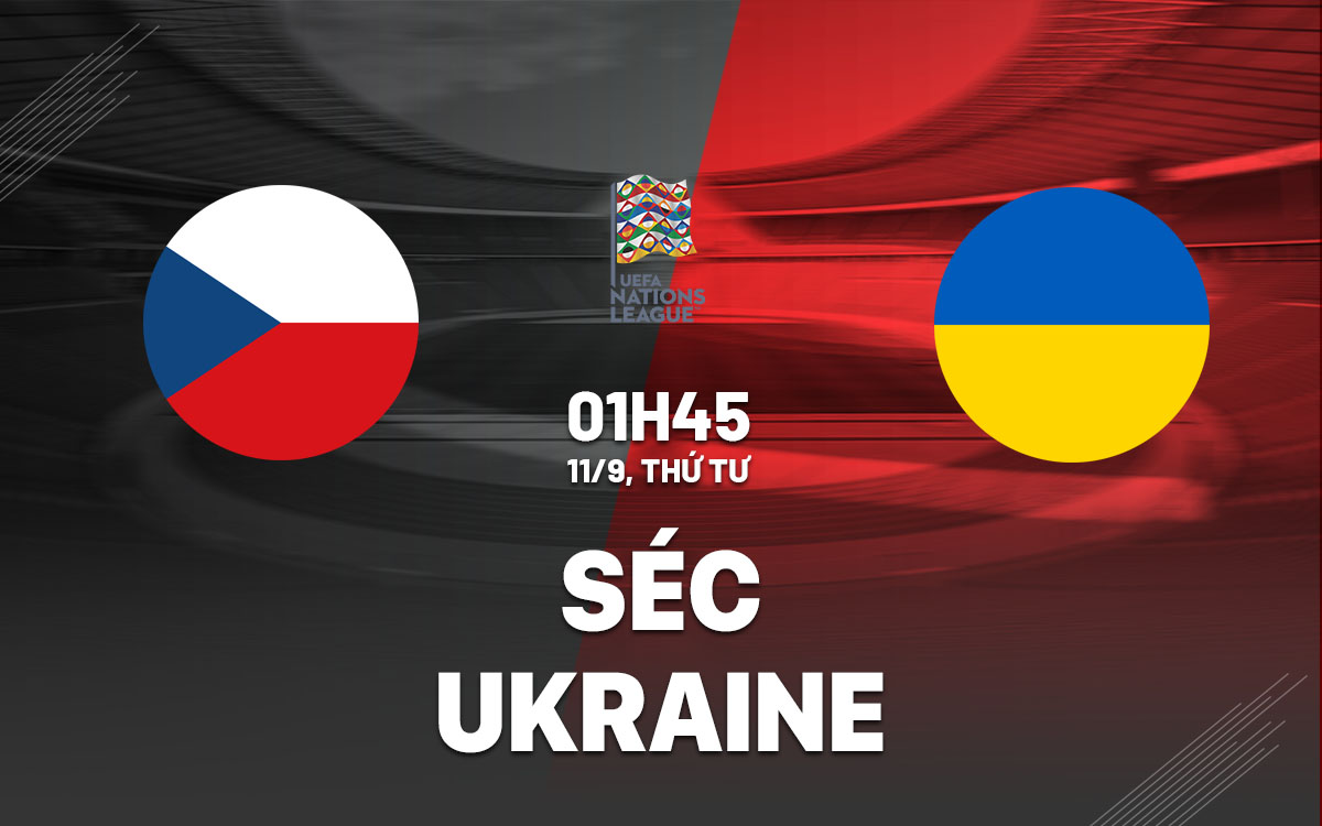 Nhận định bóng đá Séc vs Ukraine Nations League đêm nay