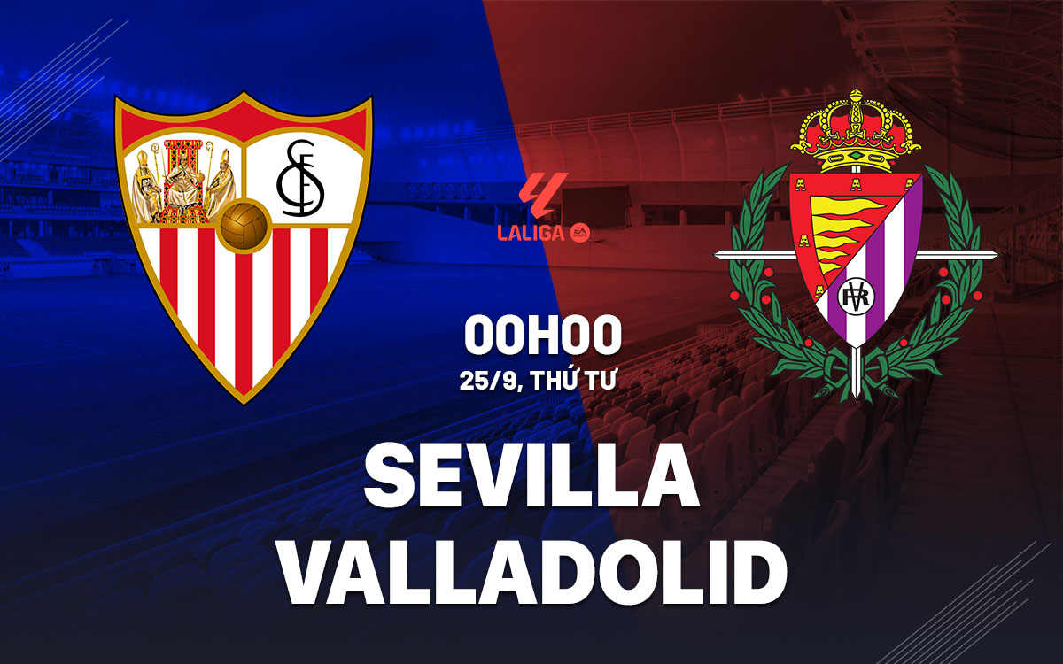 Nhận định bóng đá Sevilla vs Valladolid La Liga hôm nay