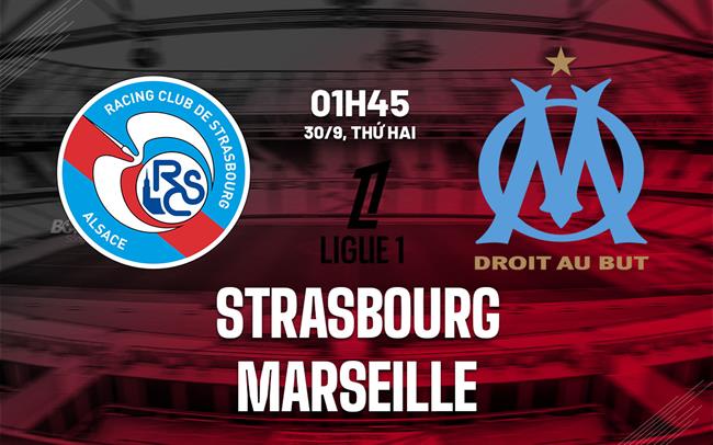 Nhận định bóng đá Strasbourg vs Marseille VĐQG Pháp đêm nay