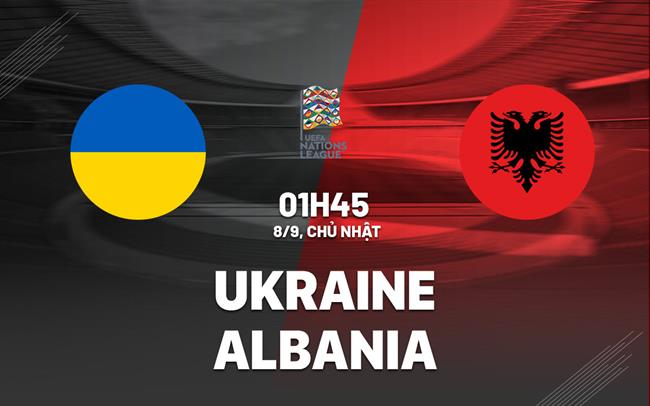 Nhận định Ukraine vs Albania (01h45 ngày 8/9): 3 điểm cho Ukraine