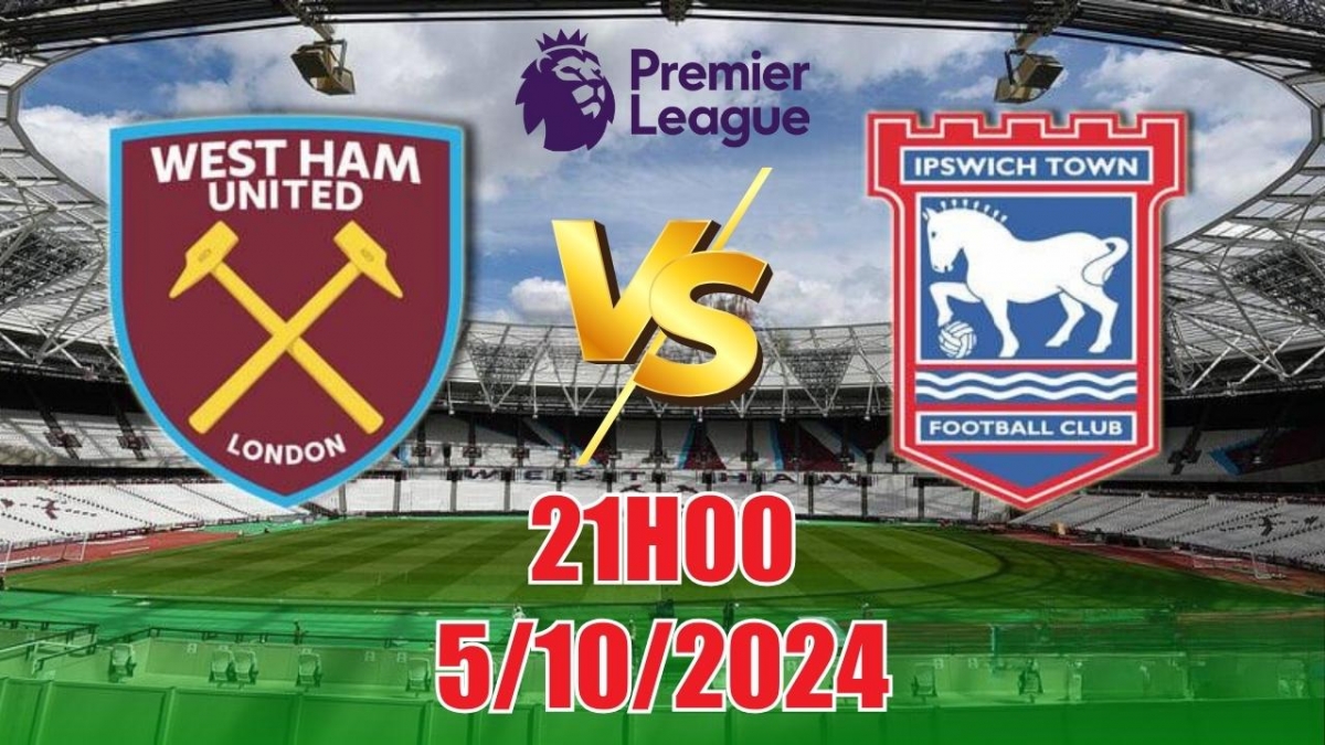 Nhận định West Ham vs Ipswich Town (21h00, 5/10) Ngoại hạng Anh: Chủ nhà  gặp khó, tin vào một trận hòa