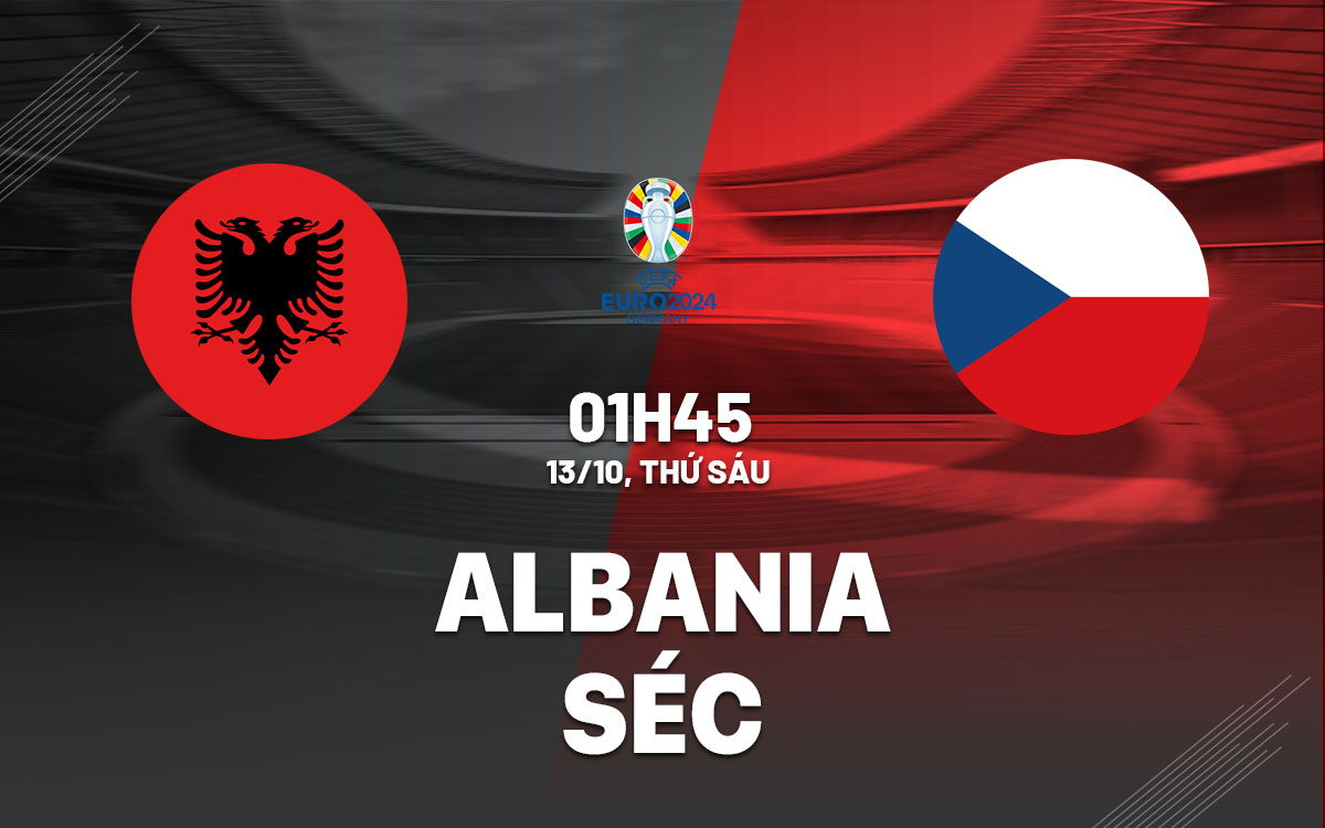 Nhận định bóng đá Albania vs Séc Vòng loại Euro 2024