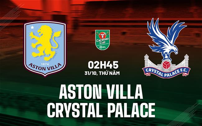 Nhận định Aston Villa vs Crystal Palace Cúp Liên đoàn Anh