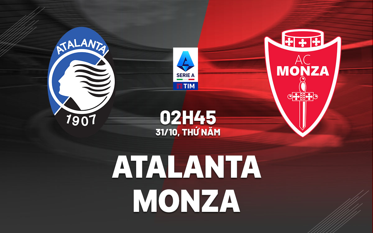 Nhận định bóng đá Atalanta vs Monza VĐQG Italia hôm nay