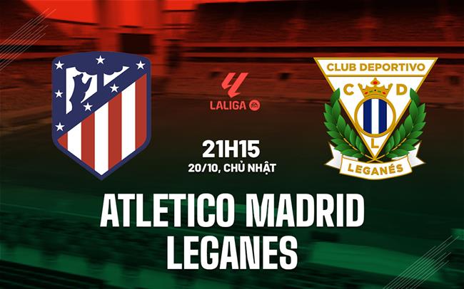 Nhận định bóng đá Atletico Madrid vs Leganes La Liga hôm nay