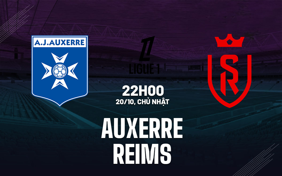 Nhận định bóng đá Auxerre vs Reims VĐQG Pháp hôm nay