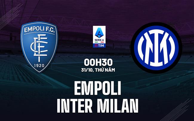 Nhận định Empoli vs Inter Milan VĐQG Italia: Nỗ lực giành 3 điểm