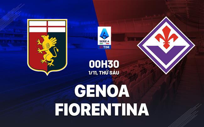 Nhận định bóng đá Genoa vs Fiorentina VĐQG Italia hôm nay