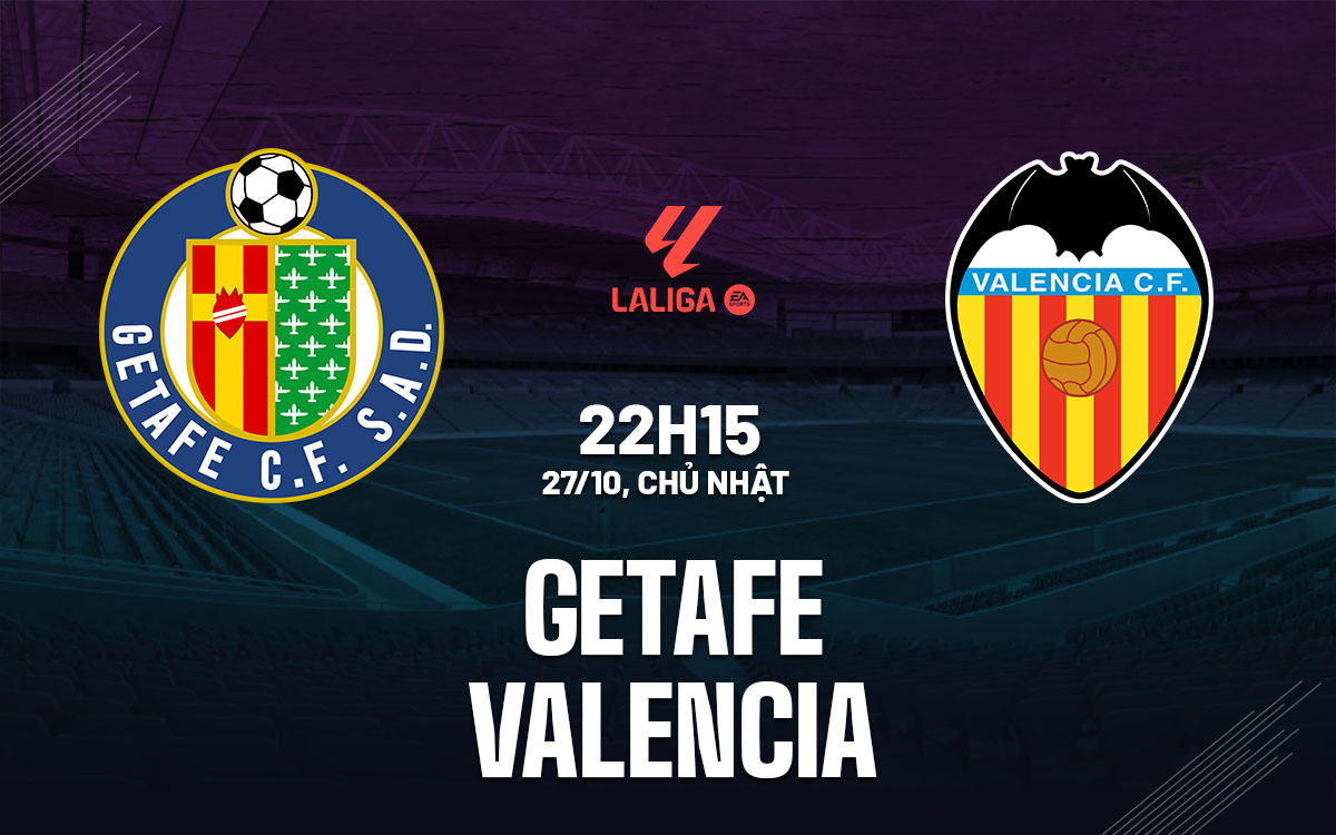 Nhận định bóng đá Getafe vs Valencia La Liga hôm nay