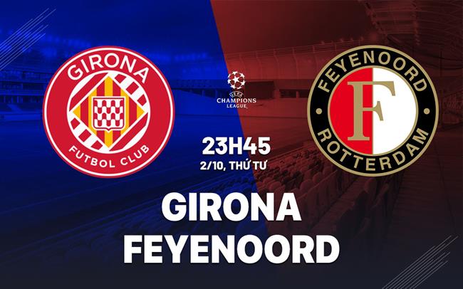 Nhận định Girona vs Feyenoord Cúp C1: Không dễ cho chủ nhà