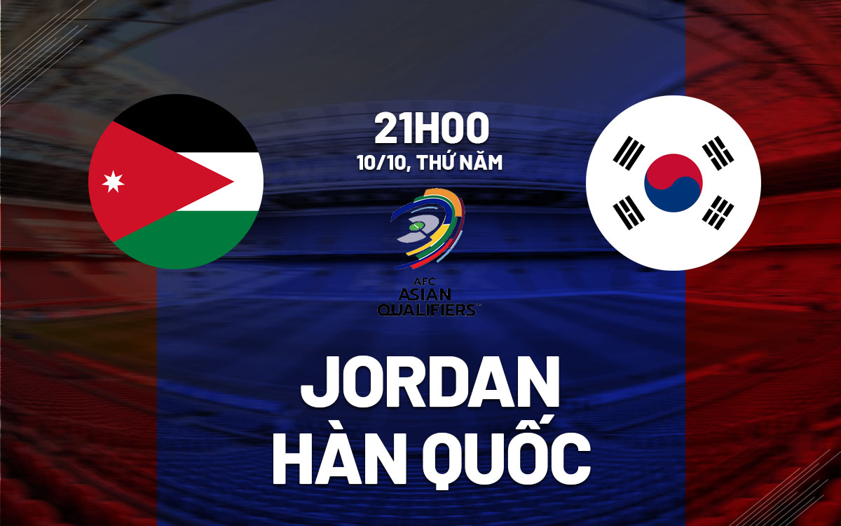 Nhận định bóng đá Jordan vs Hàn Quốc Vòng loại World Cup