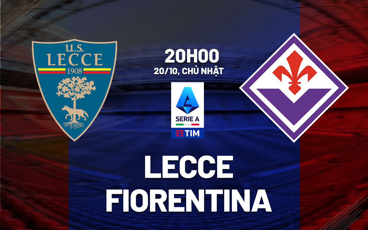 Nhận định bóng đá Lecce vs Fiorentina VĐQG Italia hôm nay