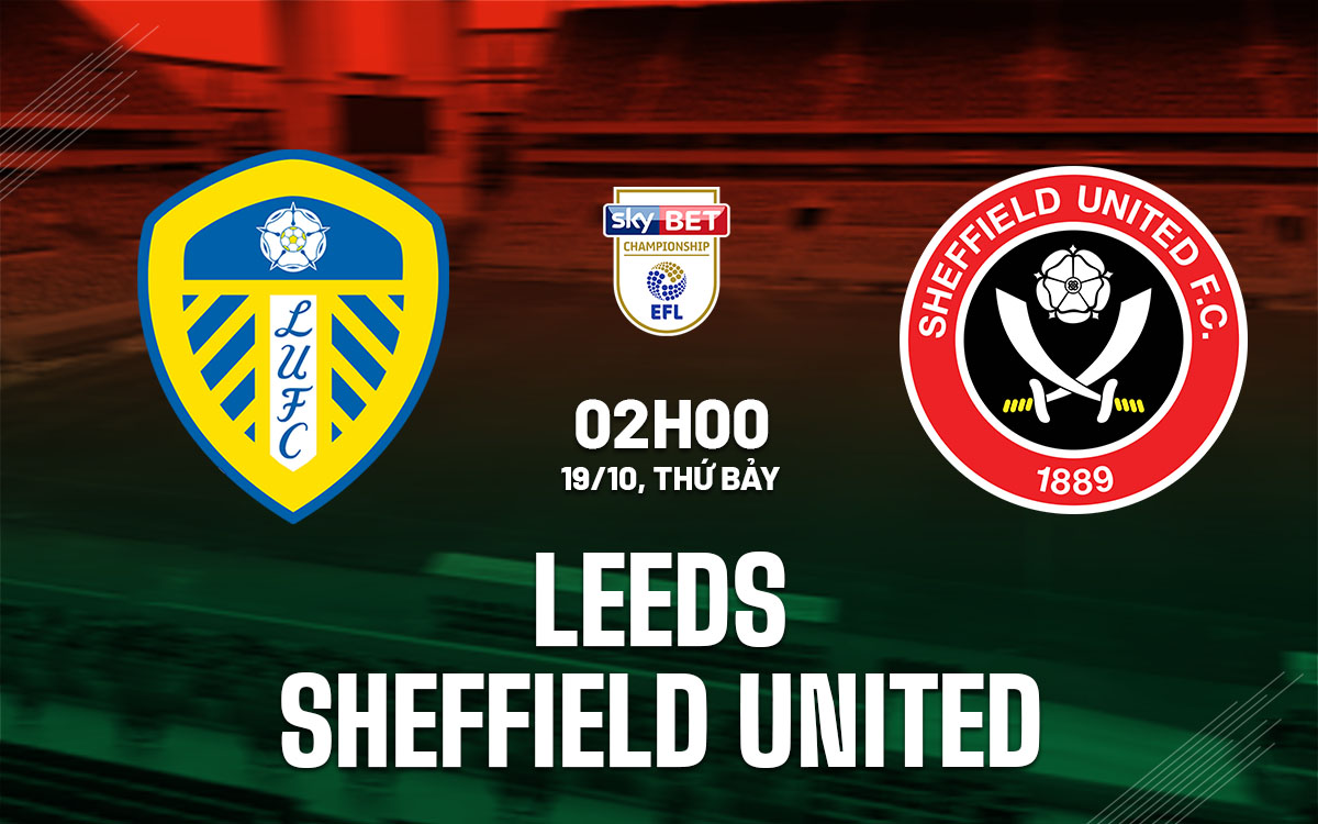 Nhận định bóng đá Leeds vs Sheffield United hạng nhất Anh