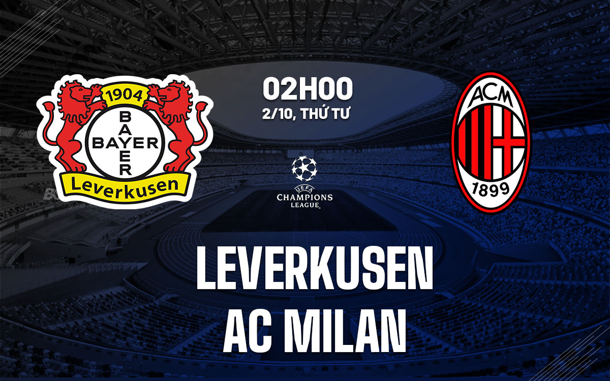 Nhận định bóng đá Leverkusen vs AC Milan Champions League