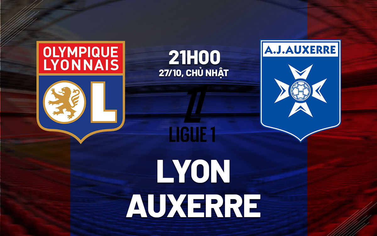 Nhận định bóng đá Lyon vs Auxerre VĐQG Pháp Ligue 1 hôm nay