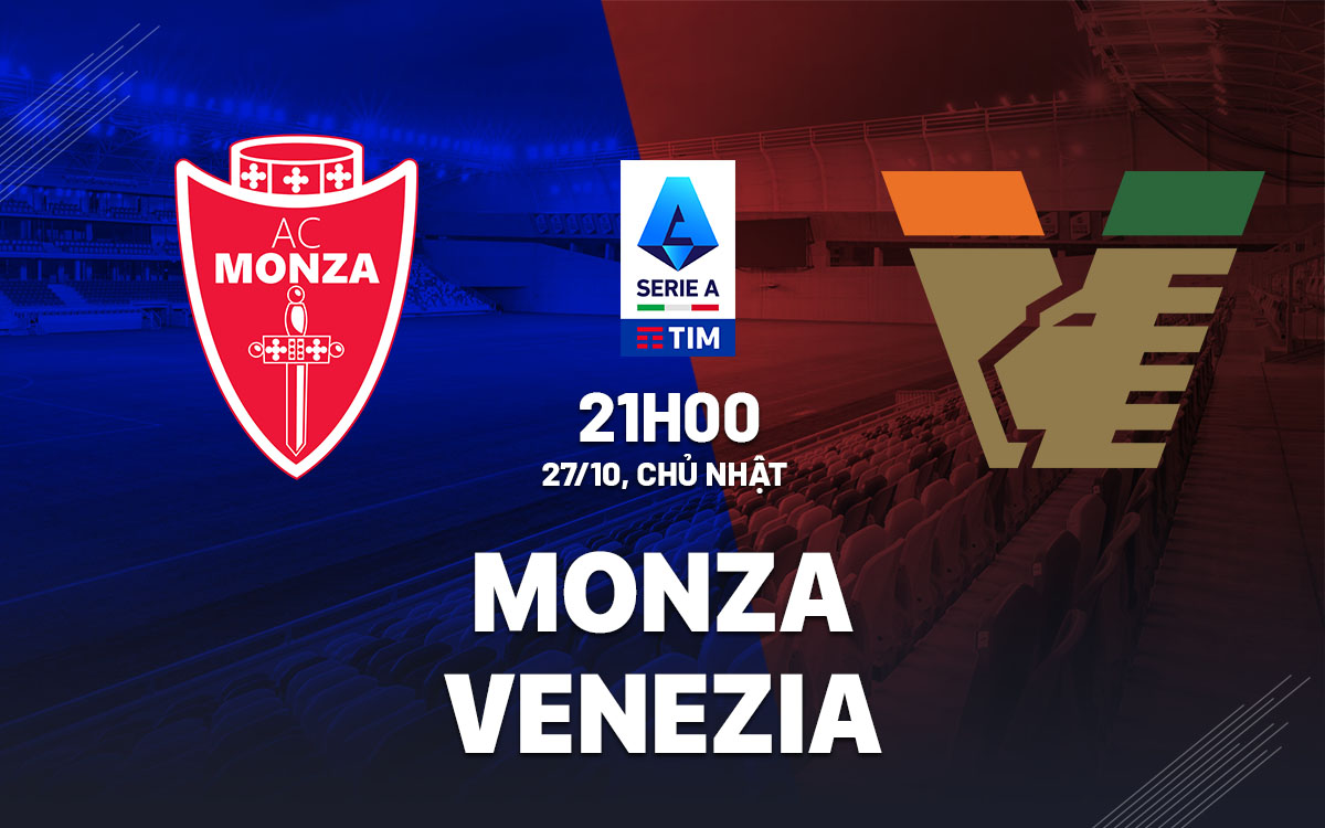 Nhận định bóng đá Monza vs Venezia VĐQG Italia hôm nay