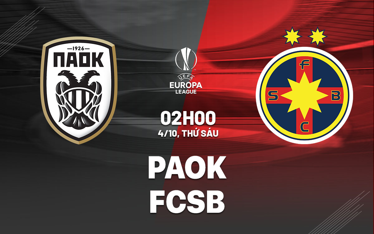 Nhận định bóng đá PAOK vs FCSB Europa League hôm nay