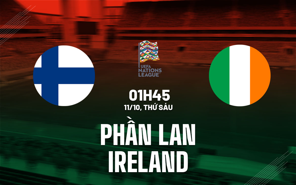 Nhận định bóng đá Phần Lan vs Ireland Nations League 2024/25