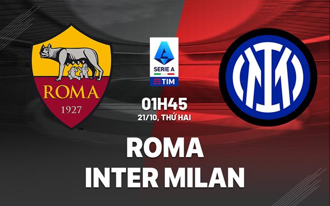 Nhận định bóng đá Roma vs Inter Milan VĐQG Italia hôm nay