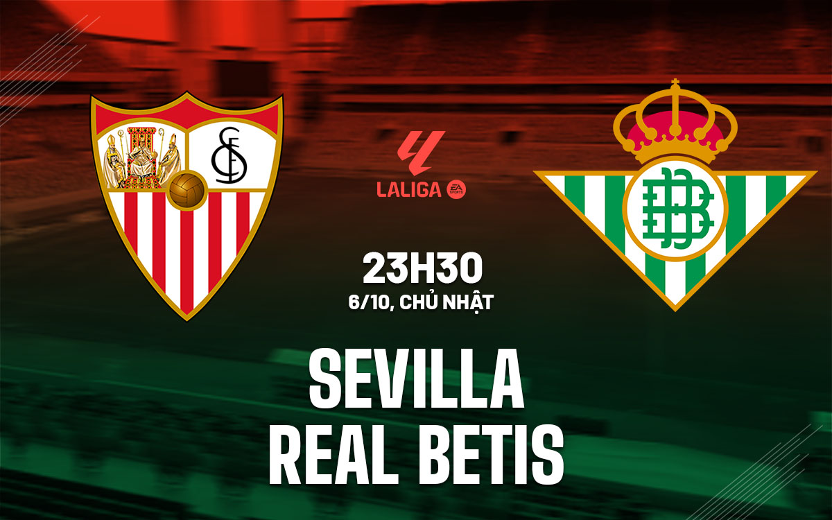 Nhận định bóng đá Sevilla vs Real Betis La Liga hôm nay