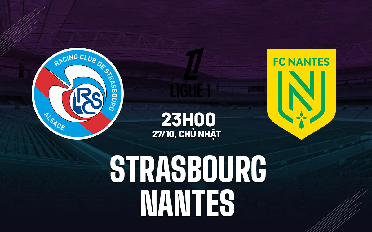 Nhận định bóng đá Strasbourg vs Nantes VĐQG Pháp hôm nay