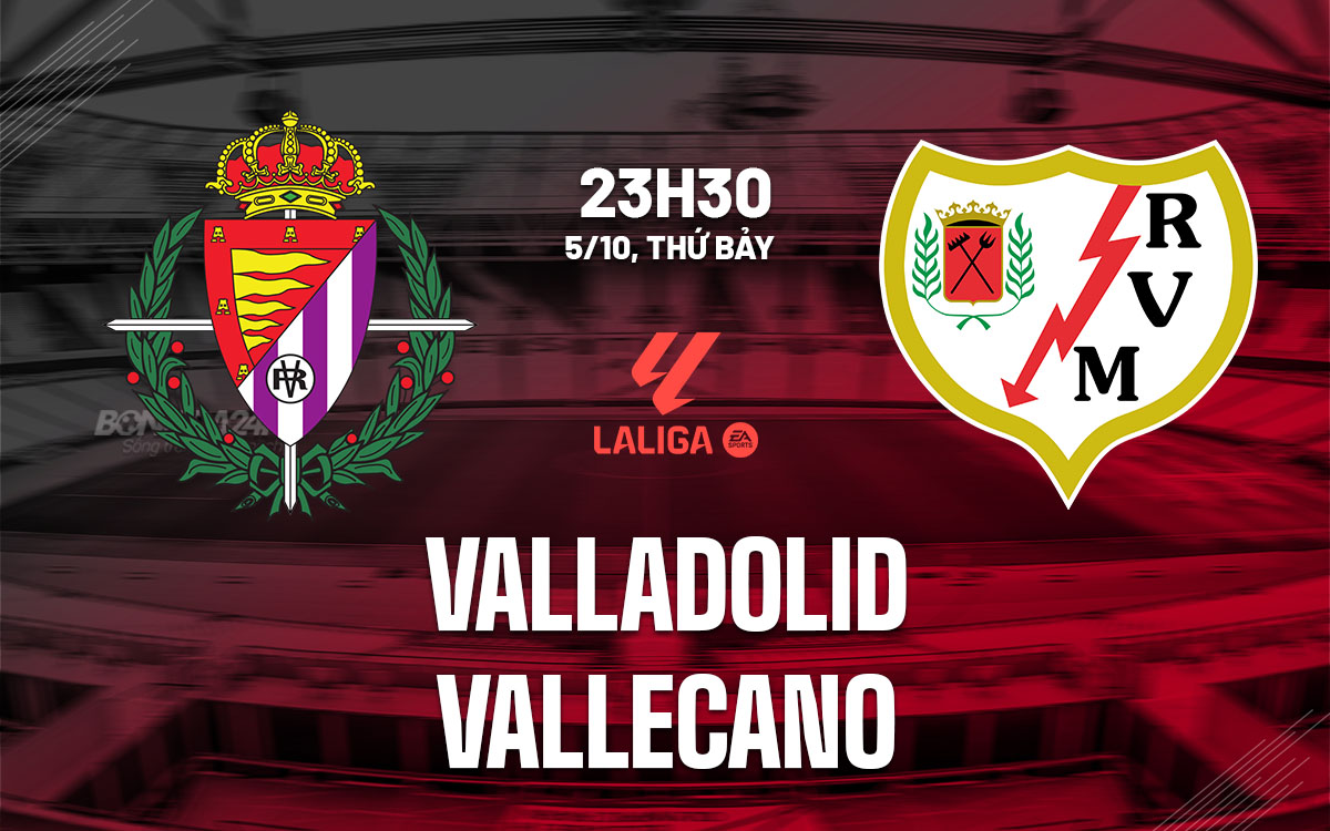 Nhận định bóng đá Valladolid vs Rayo Vallecano La Liga hôm nay