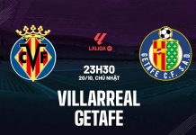 Nhận định bóng đá Villarreal vs Getafe La Liga hôm nay