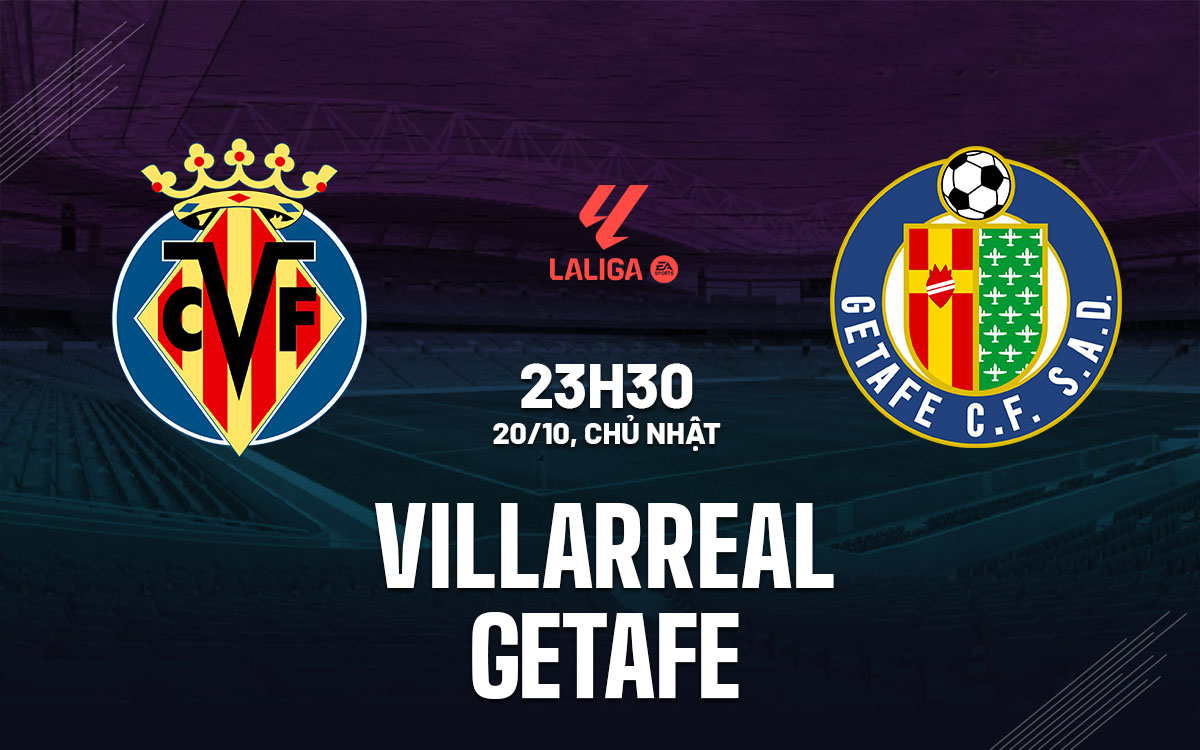 Nhận định bóng đá Villarreal vs Getafe La Liga hôm nay