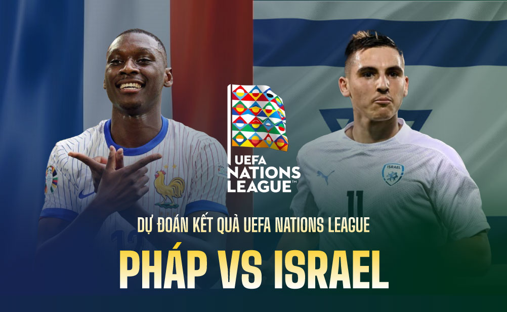 Dự đoán kết quả Pháp vs Israel UEFA Nations League