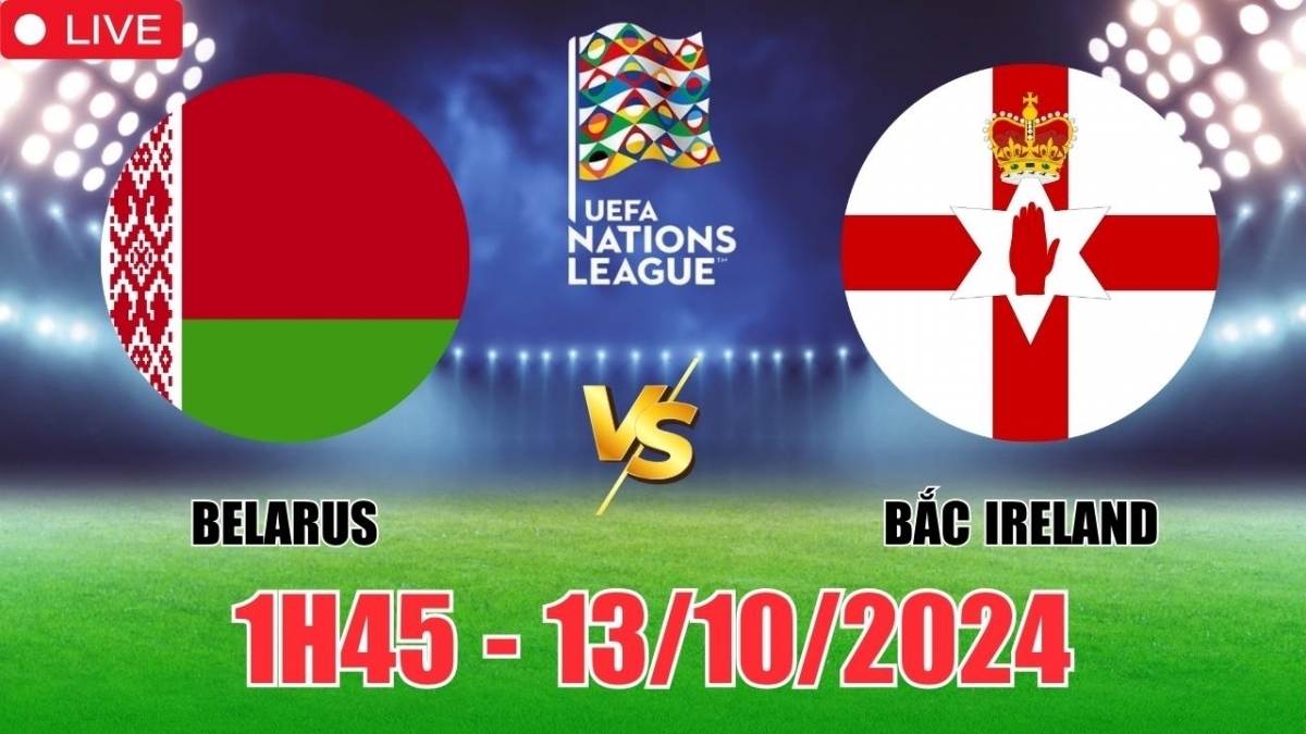 Nhận định Belarus vs Bắc Ireland (1h45, 13/10) vòng bảng Nations League: Ít  bàn thắng, tin đội khách là ăn
