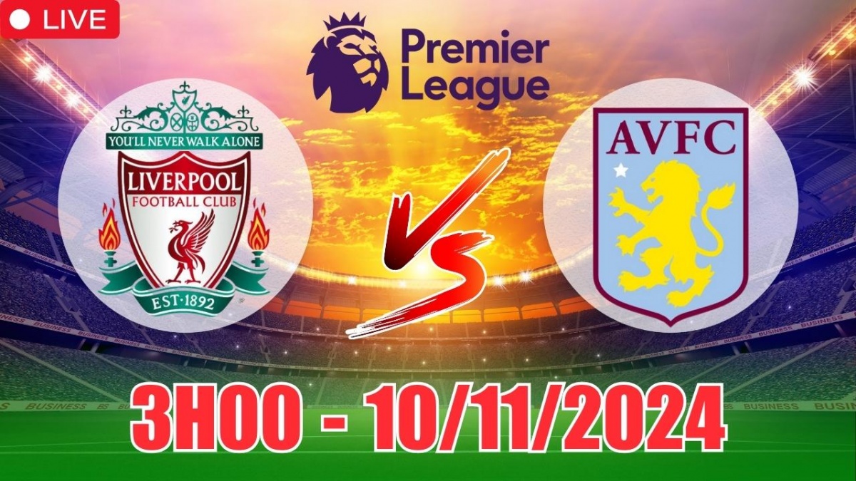 Nhận định Liverpool vs Aston Villa (3h00, 10/11) vòng 11 Ngoại hạng Anh:  Liver chiếm thế thượng phong