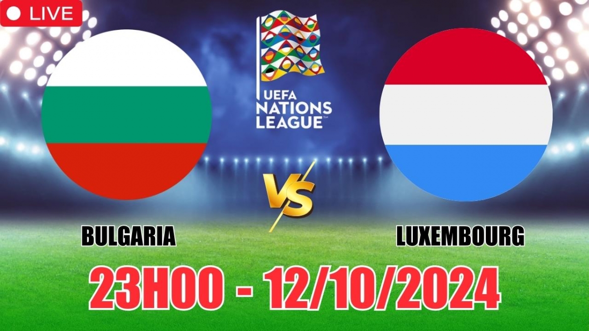 Nhận định Bulgaria vs Luxembourg (23h00, 12/10) vòng bảng Nations League:  Chọn Bulgaria ăn chắc