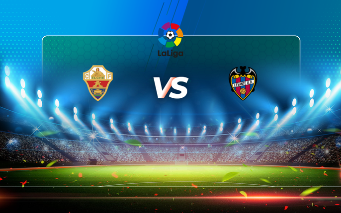 Elche vs Levante: tin tức, hình ảnh, video, bình luận