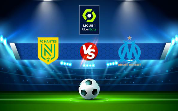 Nantes vs Marseille: tin tức, hình ảnh, video, bình luận mới nhất