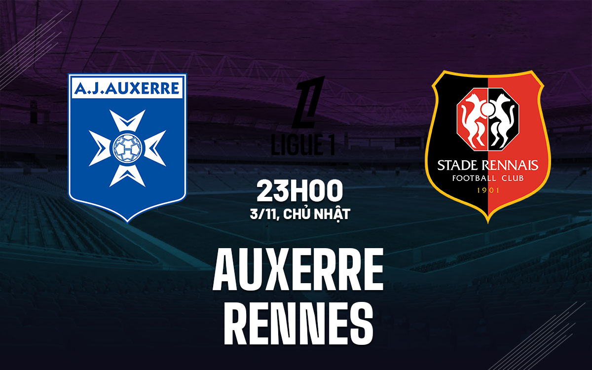 Nhận định bóng đá Auxerre vs Rennes VĐQG Pháp hôm nay