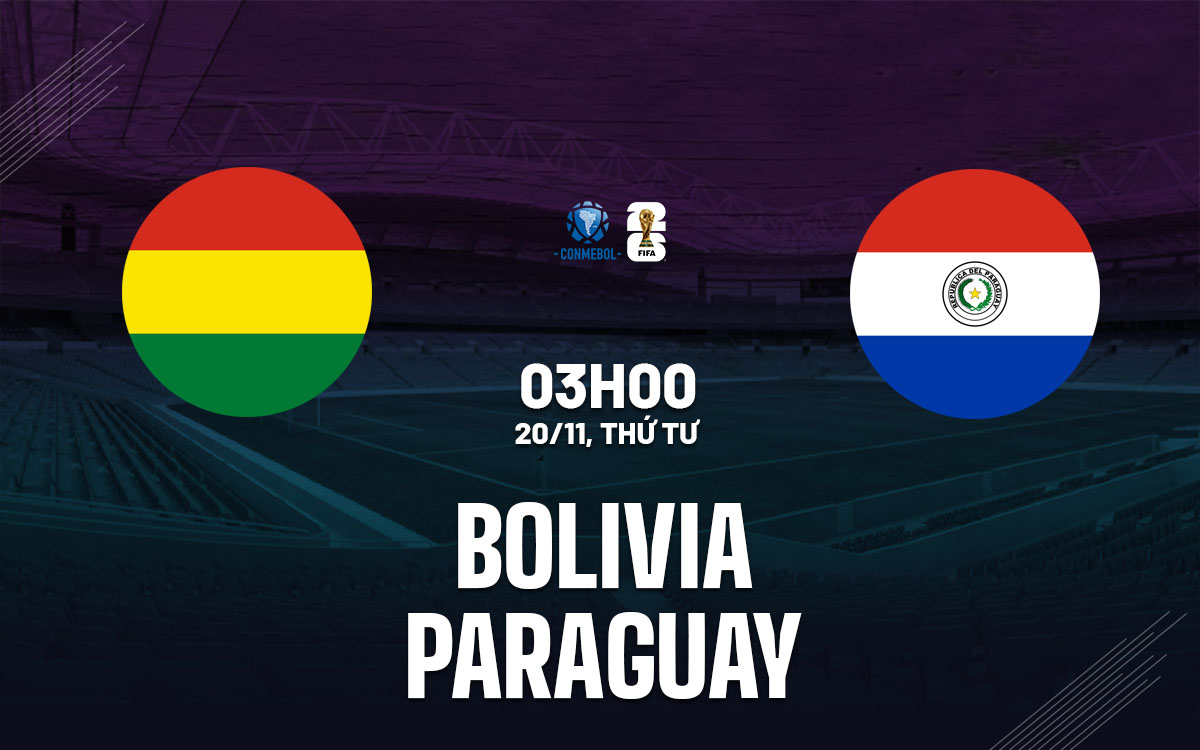 Nhận định bóng đá Bolivia vs Paraguay World Cup hôm nay