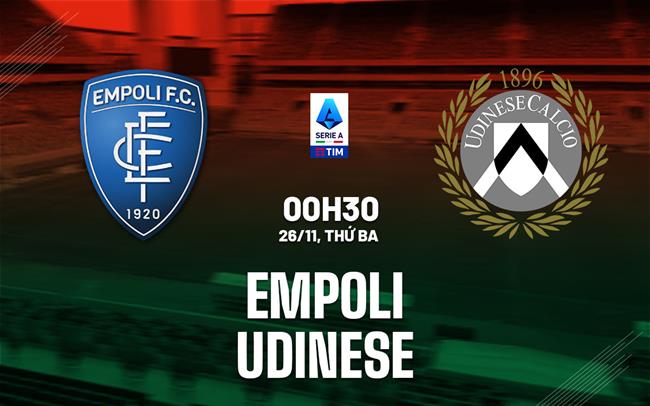 Nhận định bóng đá Empoli vs Udinese VĐQG Italia hôm nay