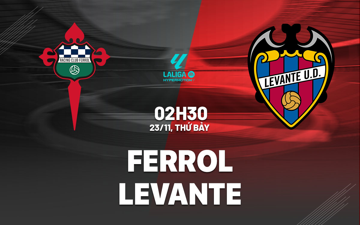 Nhận định bóng đá Ferrol vs Levante Hạng 2 TBN 2024/25