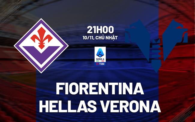 Nhận định Fiorentina vs Hellas Verona VĐQG Italia hôm nay