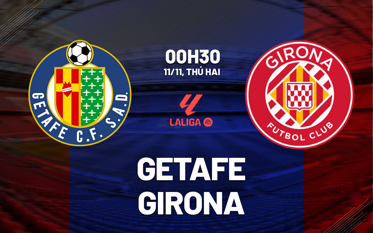 Nhận định bóng đá Getafe vs Girona La Liga 2024/25 hôm nay