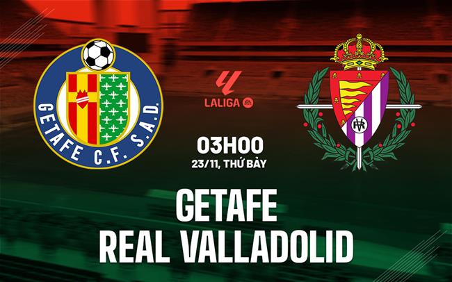 Nhận định bóng đá Getafe vs Valladolid La Liga 2024/25