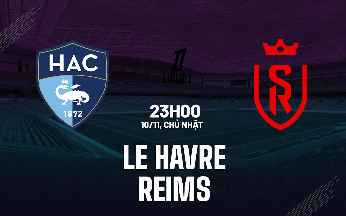 Nhận định bóng đá Le Havre vs Reims VĐQG Pháp hôm nay