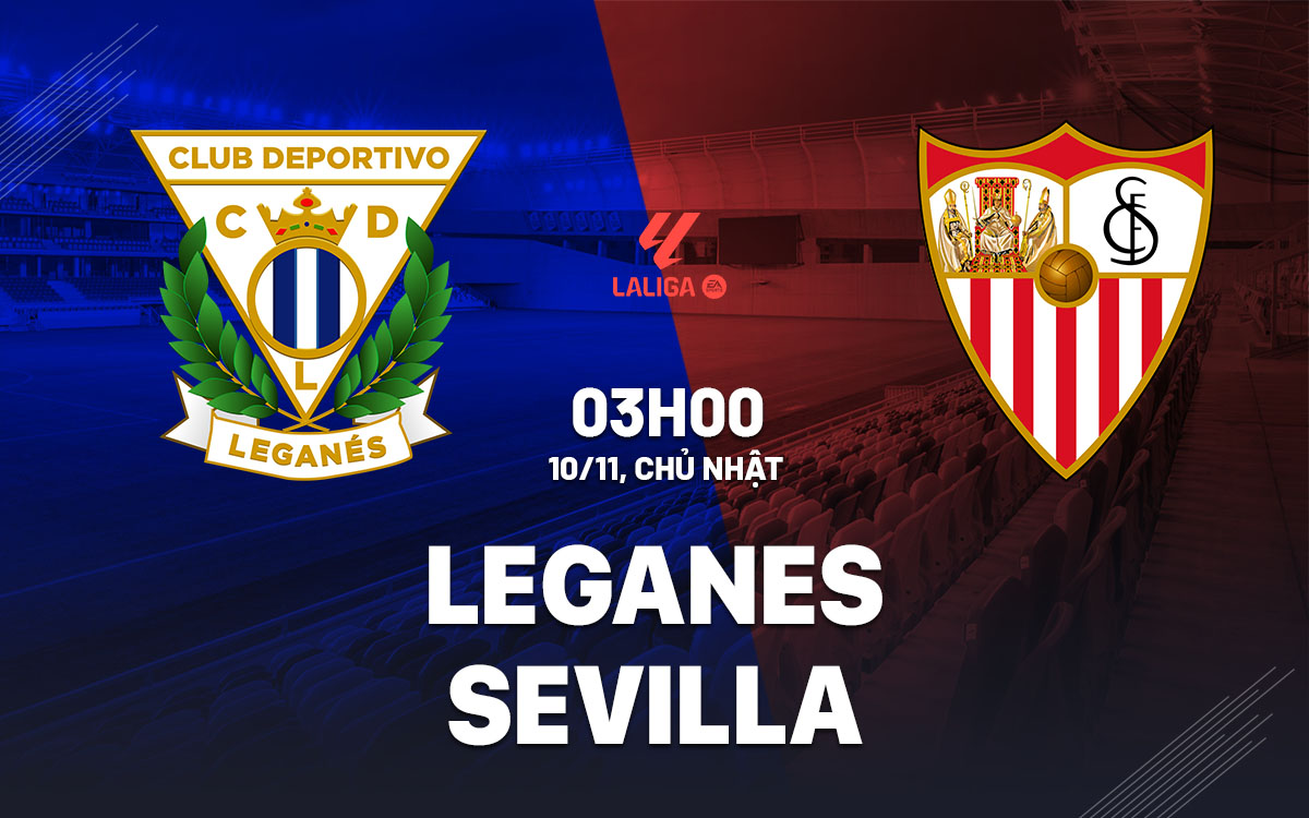Nhận định bóng đá Leganes vs Sevilla La Liga hôm nay