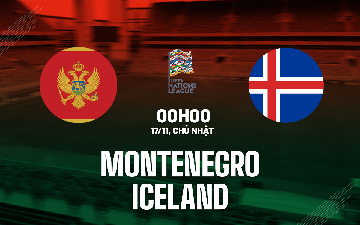 Nhận định bóng đá Montenegro vs Iceland Nations League hôm nay