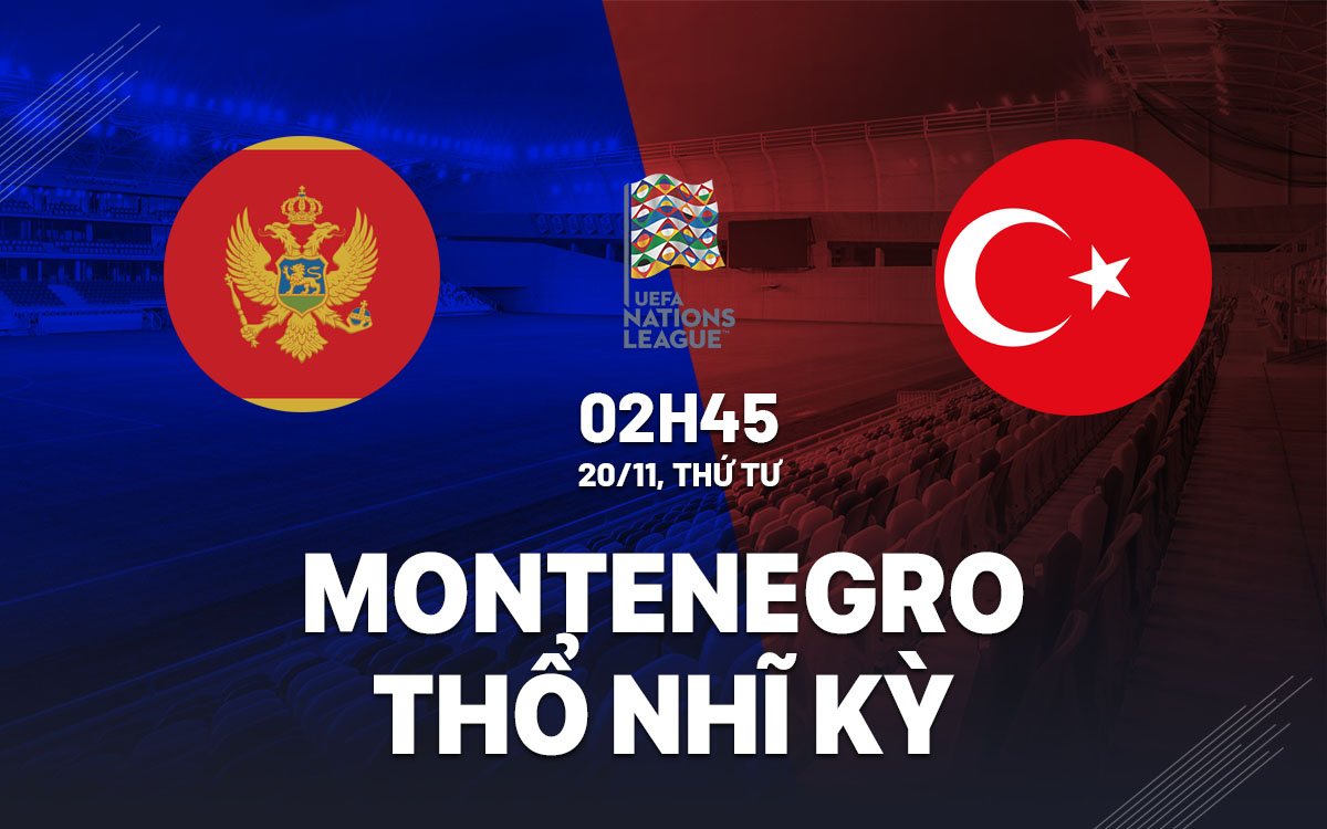 Nhận định bóng đá Montenegro vs Thổ Nhĩ Kỳ Nations League